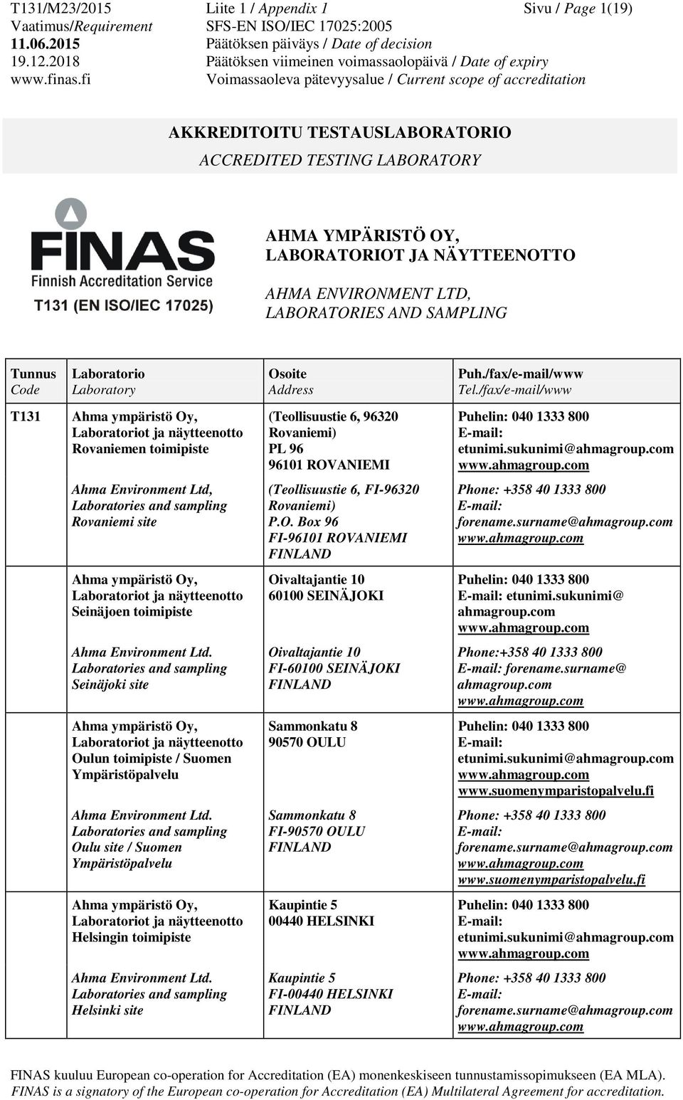 /fax/e-mail/www T131 Ahma ympäristö Oy, Laboratoriot ja Rovaniemen toimipiste (Teollisuustie 6, 96320 Rovaniemi) PL 96 96101 ROVANIEMI Puhelin: 040 1333 800 E-mail: etunimi.sukunimi@ahmagroup.com www.