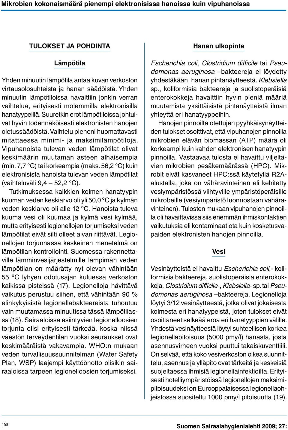 Suuretkin erot lämpötiloissa johtuivat hyvin todennäköisesti elektronisten hanojen oletussäädöistä. Vaihtelu pieneni huomattavasti mitattaessa minimi- ja maksimilämpötiloja.