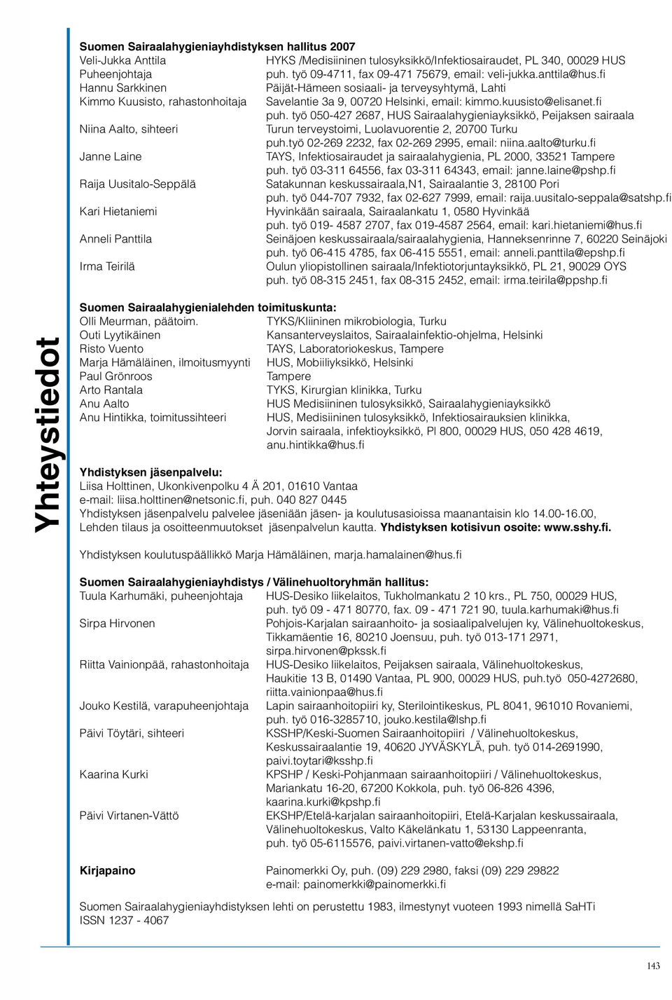 fi Hannu Sarkkinen Päijät-Hämeen sosiaali- ja terveysyhtymä, Lahti Kimmo Kuusisto, rahastonhoitaja Savelantie 3a 9, 00720 Helsinki, email: kimmo.kuusisto@elisanet.fi puh.