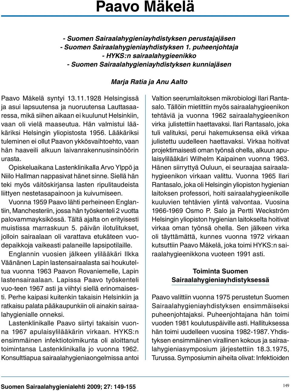 1928 Helsingissä ja asui lapsuutensa ja nuoruutensa Lauttasaaressa, mikä siihen aikaan ei kuulunut Helsinkiin, vaan oli vielä maaseutua. Hän valmistui lääkäriksi Helsingin yliopistosta 1956.