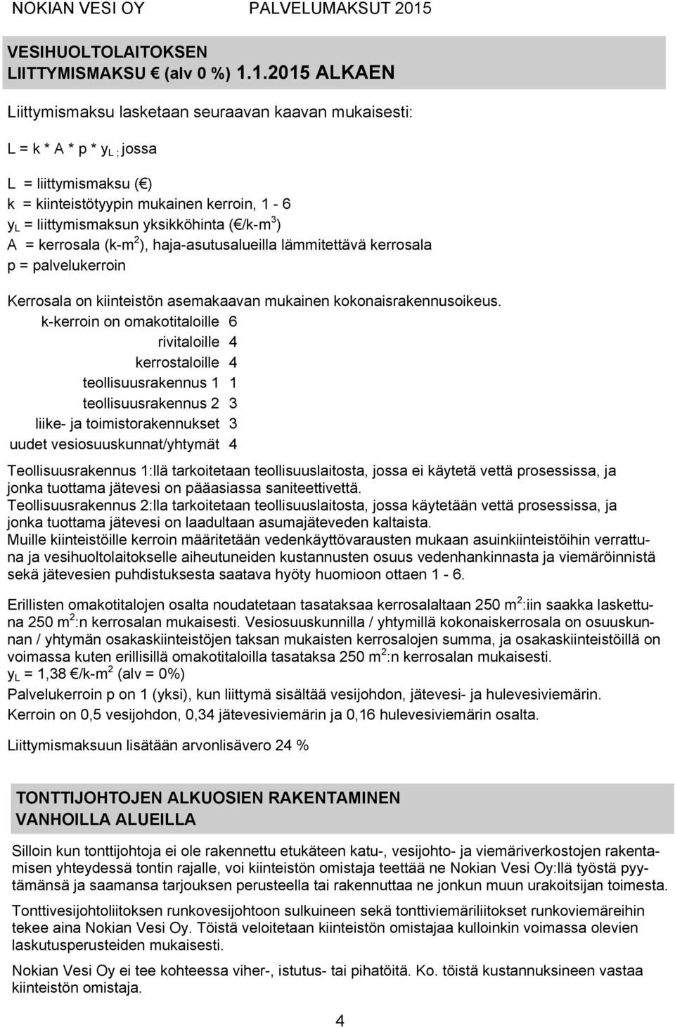 /k-m 3 ) A = kerrosala (k-m 2 ), haja-asutusalueilla lämmitettävä kerrosala p = palvelukerroin Kerrosala on kiinteistön asemakaavan mukainen kokonaisrakennusoikeus.