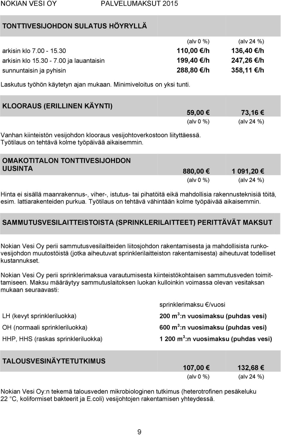 KLOORAUS (ERILLINEN KÄYNTI) 59,00 73,16 Vanhan kiinteistön vesijohdon klooraus vesijohtoverkostoon liityttäessä. Työtilaus on tehtävä kolme työpäivää aikaisemmin.