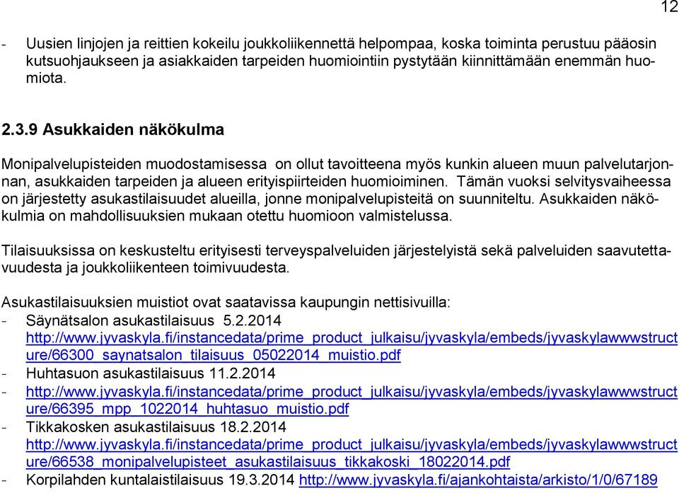 Tämän vuoksi selvitysvaiheessa on järjestetty asukastilaisuudet alueilla, jonne monipalvelupisteitä on suunniteltu. Asukkaiden näkökulmia on mahdollisuuksien mukaan otettu huomioon valmistelussa.