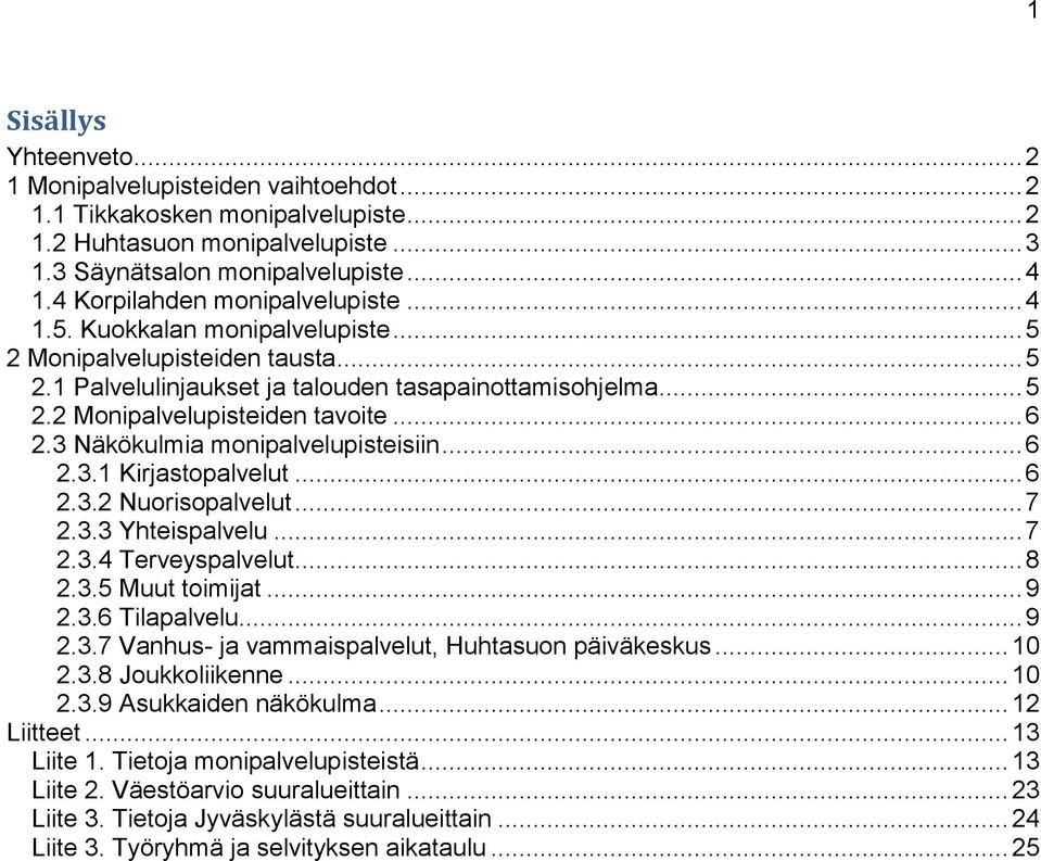 .. 6 2.3 Näkökulmia monipalvelupisteisiin... 6 2.3.1 Kirjastopalvelut... 6 2.3.2 Nuorisopalvelut... 7 2.3.3 Yhteispalvelu... 7 2.3.4 Terveyspalvelut... 8 2.3.5 Muut toimijat... 9 2.3.6 Tilapalvelu.