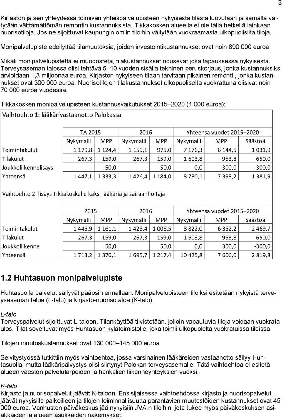 Monipalvelupiste edellyttää tilamuutoksia, joiden investointikustannukset ovat noin 890 000 euroa. Mikäli monipalvelupistettä ei muodosteta, tilakustannukset nousevat joka tapauksessa nykyisestä.