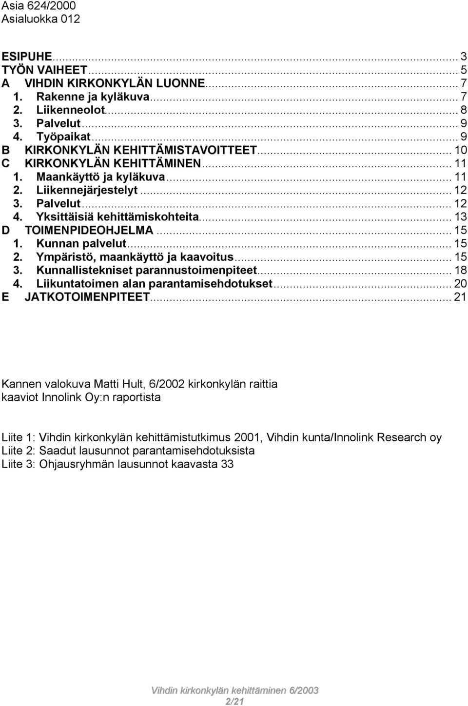 .. 13 D TOIMENPIDEOHJELMA... 15 1. Kunnan palvelut... 15 2. Ympäristö, maankäyttö ja kaavoitus... 15 3. Kunnallistekniset parannustoimenpiteet... 18 4. Liikuntatoimen alan parantamisehdotukset.