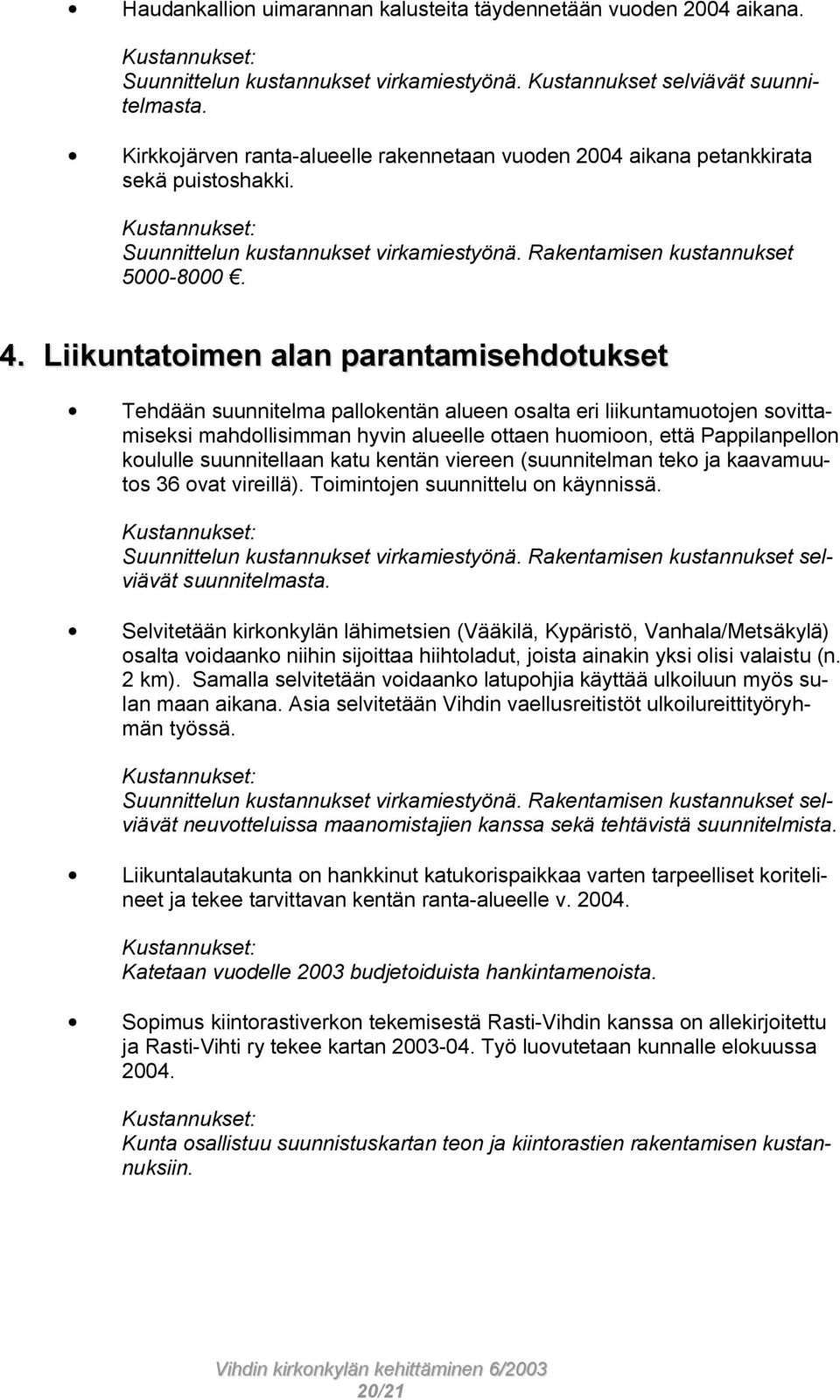 Liikuntatoimen alan parantamisehdotukset Tehdään suunnitelma pallokentän alueen osalta eri liikuntamuotojen sovittamiseksi mahdollisimman hyvin alueelle ottaen huomioon, että Pappilanpellon koululle