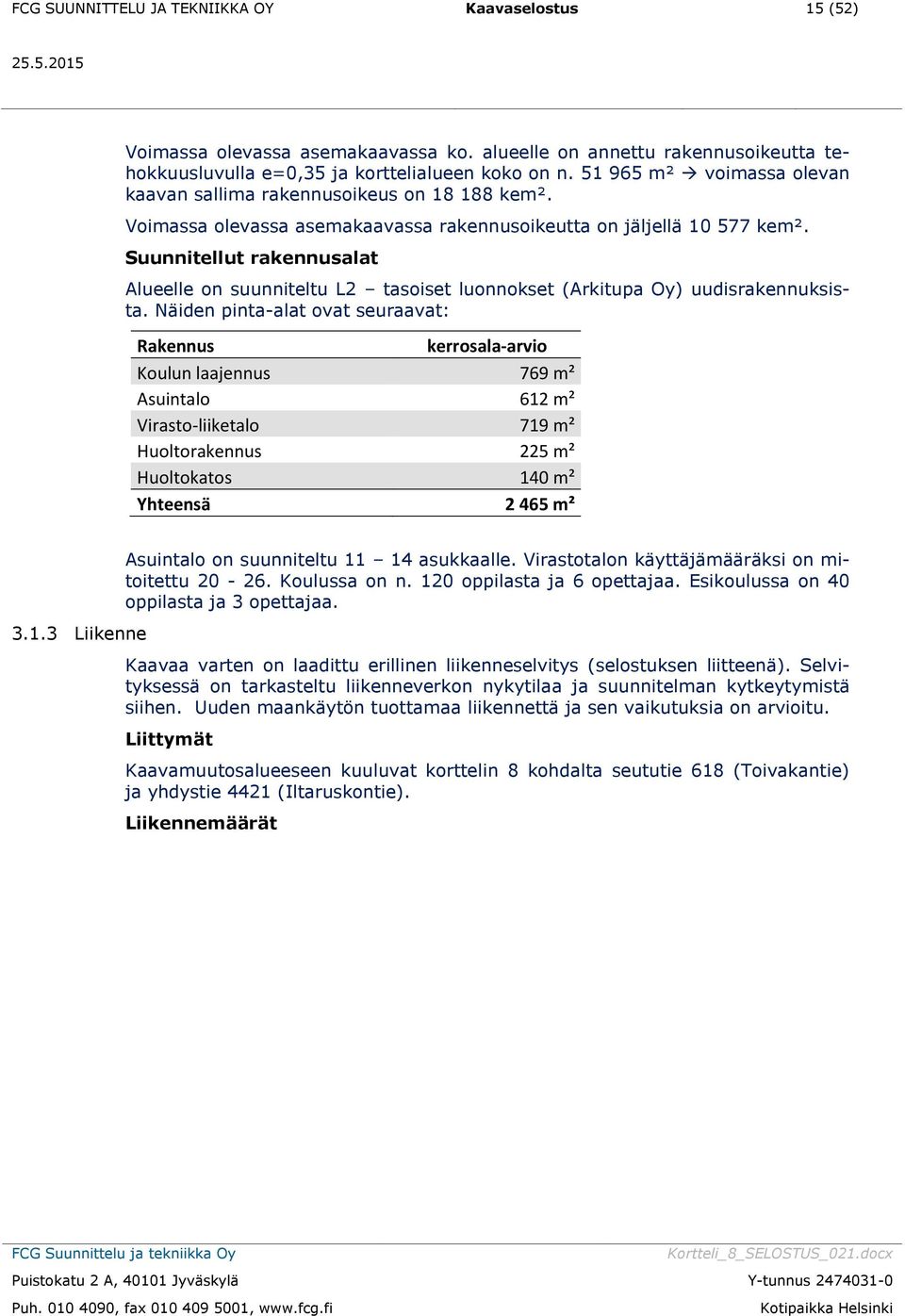 Suunnitellut rakennusalat Alueelle on suunniteltu L2 tasoiset luonnokset (Arkitupa Oy) uudisrakennuksista.