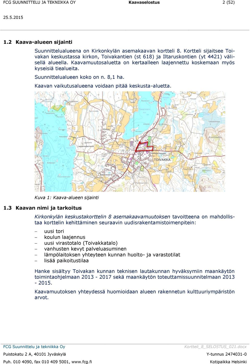 Suunnittelualueen koko on n. 8,1 ha. Kaavan vaikutusalueena voidaan pitää keskusta-aluetta. Kuva 1: Kaava-alueen sijainti 1.