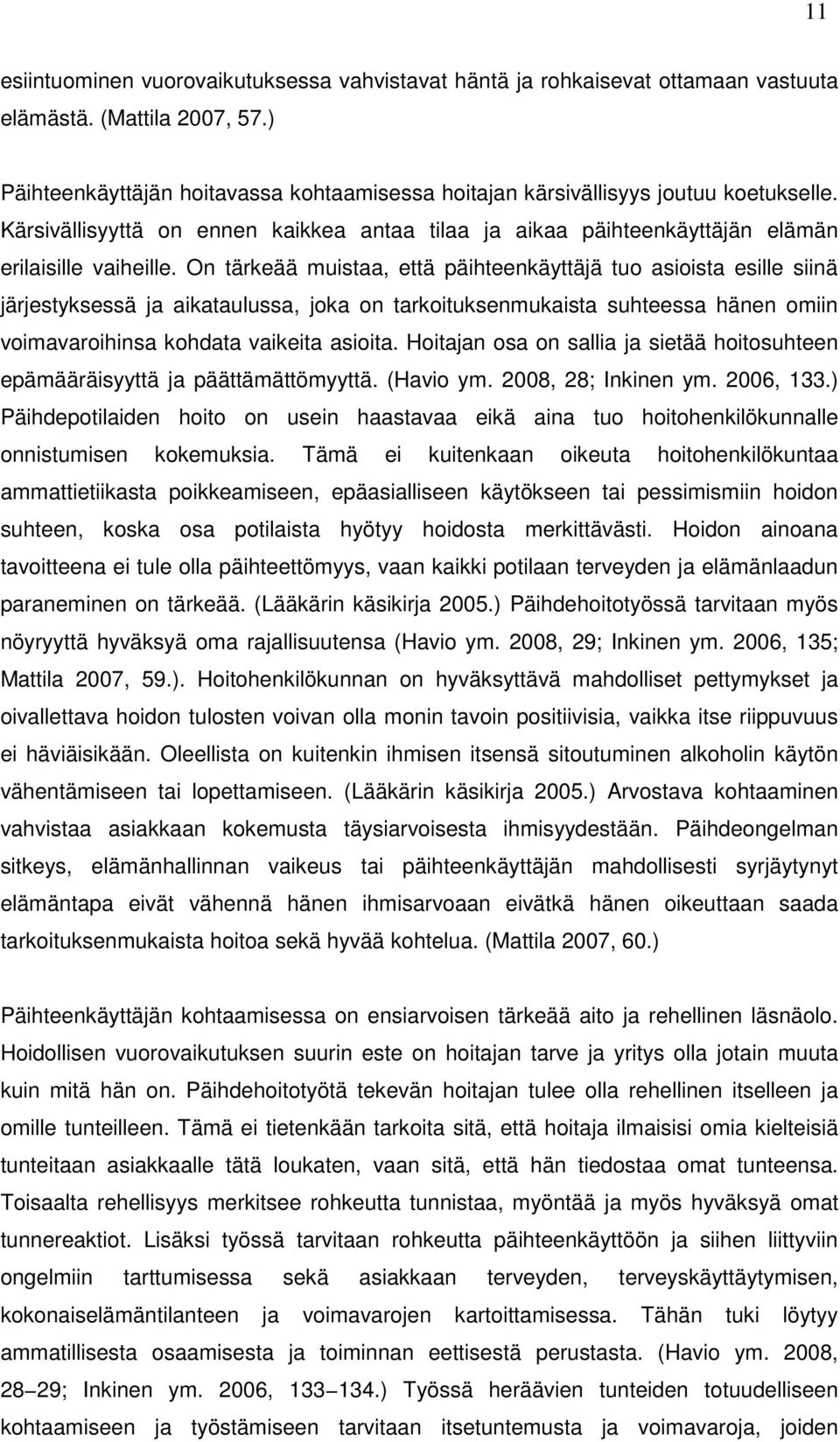 On tärkeää muistaa, että päihteenkäyttäjä tuo asioista esille siinä järjestyksessä ja aikataulussa, joka on tarkoituksenmukaista suhteessa hänen omiin voimavaroihinsa kohdata vaikeita asioita.