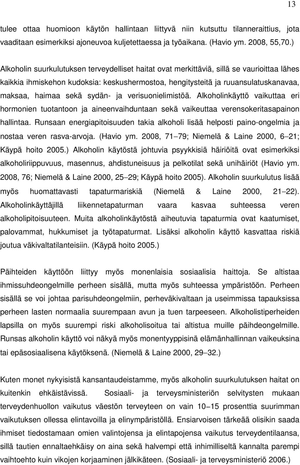 sydän- ja verisuonielimistöä. Alkoholinkäyttö vaikuttaa eri hormonien tuotantoon ja aineenvaihduntaan sekä vaikeuttaa verensokeritasapainon hallintaa.