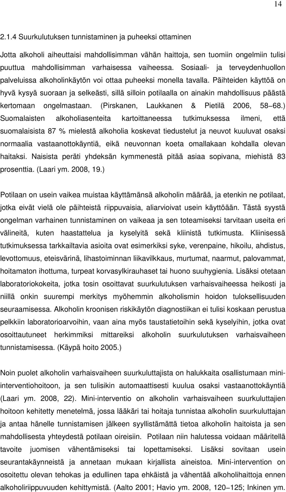 Päihteiden käyttöä on hyvä kysyä suoraan ja selkeästi, sillä silloin potilaalla on ainakin mahdollisuus päästä kertomaan ongelmastaan. (Pirskanen, Laukkanen & Pietilä 2006, 58 68.