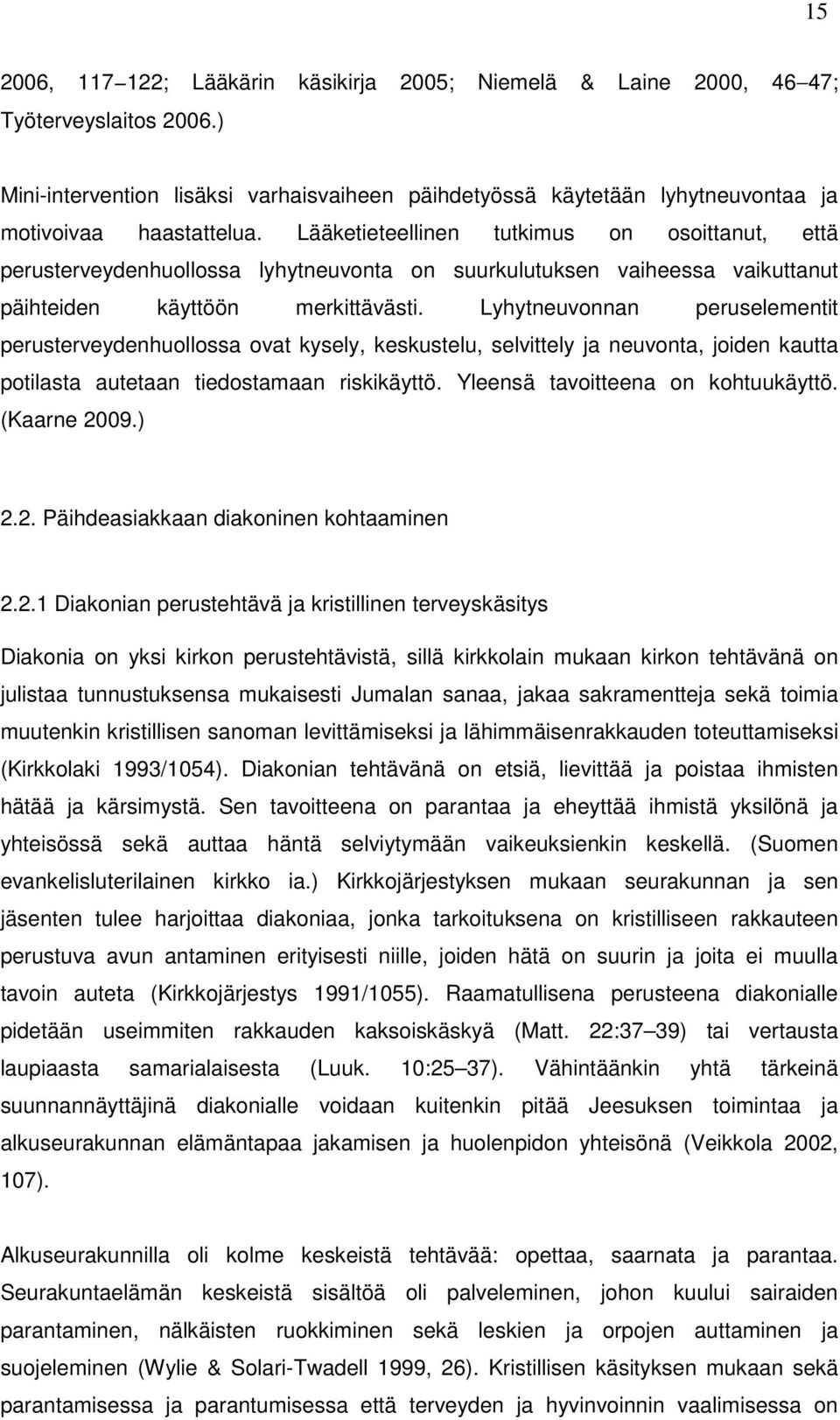 Lääketieteellinen tutkimus on osoittanut, että perusterveydenhuollossa lyhytneuvonta on suurkulutuksen vaiheessa vaikuttanut päihteiden käyttöön merkittävästi.