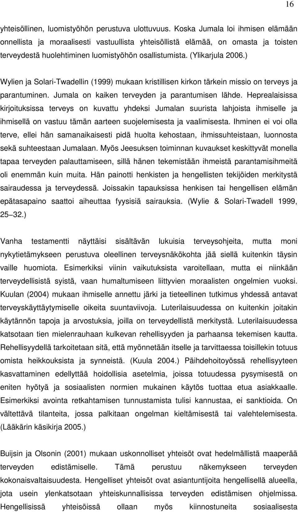 ) Wylien ja Solari-Twadellin (1999) mukaan kristillisen kirkon tärkein missio on terveys ja parantuminen. Jumala on kaiken terveyden ja parantumisen lähde.