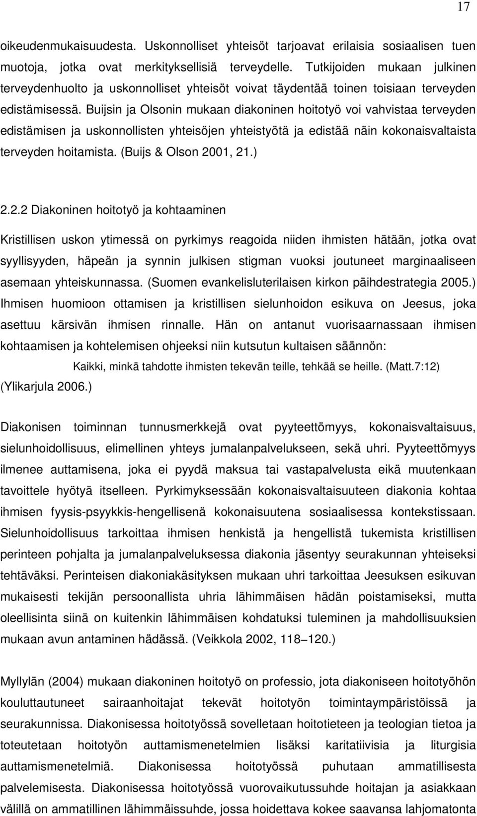 Buijsin ja Olsonin mukaan diakoninen hoitotyö voi vahvistaa terveyden edistämisen ja uskonnollisten yhteisöjen yhteistyötä ja edistää näin kokonaisvaltaista terveyden hoitamista.