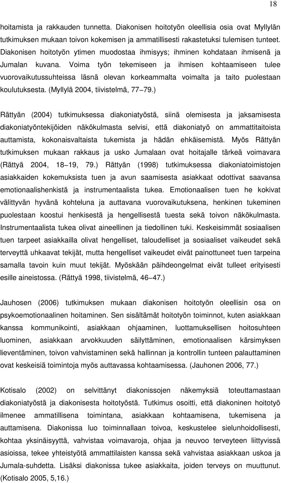 Voima työn tekemiseen ja ihmisen kohtaamiseen tulee vuorovaikutussuhteissa läsnä olevan korkeammalta voimalta ja taito puolestaan koulutuksesta. (Myllylä 2004, tiivistelmä, 77 79.