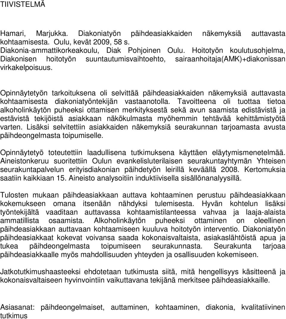 Opinnäytetyön tarkoituksena oli selvittää päihdeasiakkaiden näkemyksiä auttavasta kohtaamisesta diakoniatyöntekijän vastaanotolla.