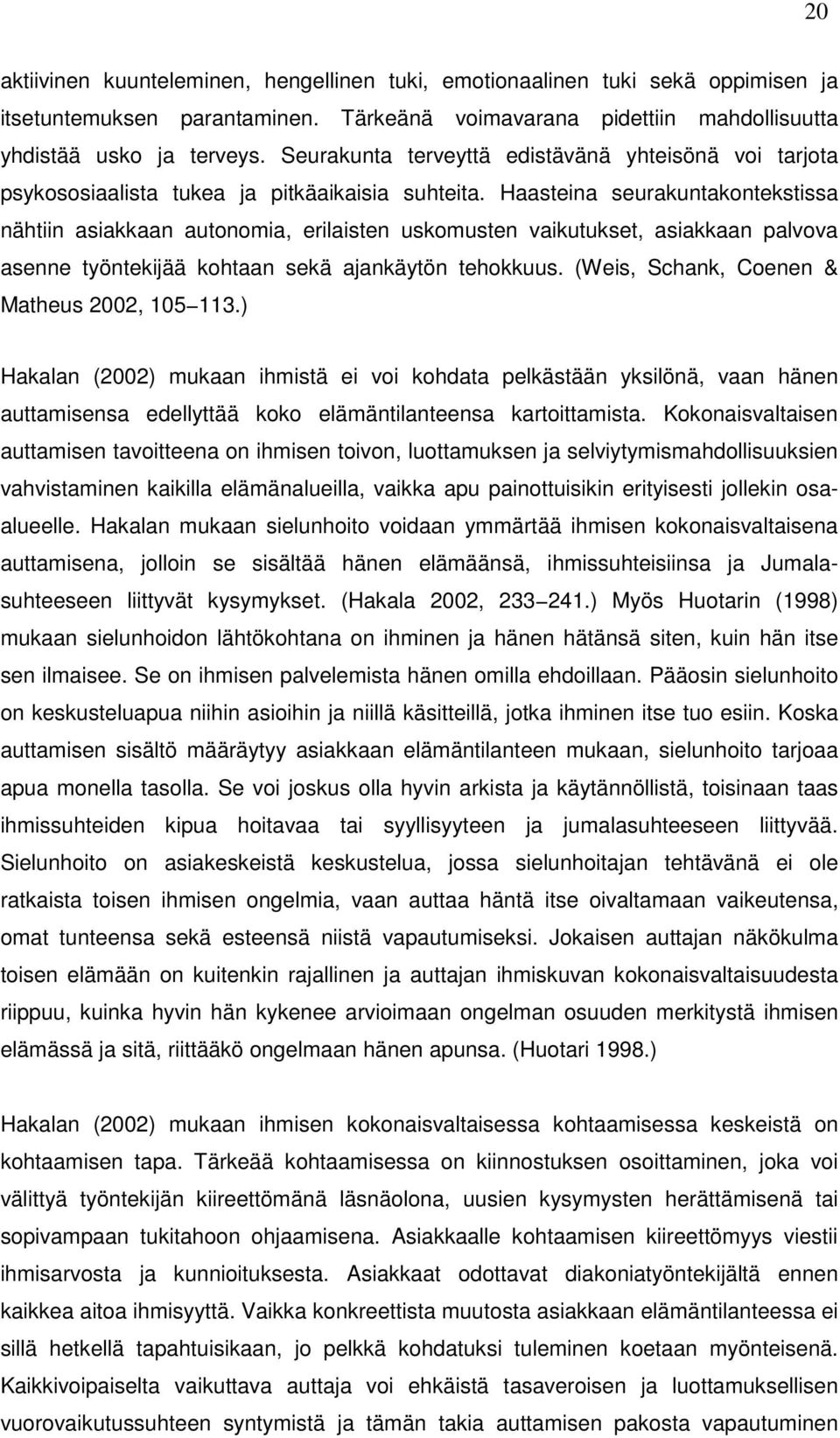 Haasteina seurakuntakontekstissa nähtiin asiakkaan autonomia, erilaisten uskomusten vaikutukset, asiakkaan palvova asenne työntekijää kohtaan sekä ajankäytön tehokkuus.