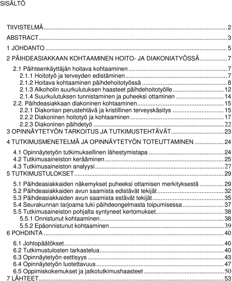 .. 15 2.2.1 Diakonian perustehtävä ja kristillinen terveyskäsitys... 15 2.2.2 Diakoninen hoitotyö ja kohtaaminen... 17 2.2.3 Diakoninen päihdetyö...22 3 OPINNÄYTETYÖN TARKOITUS JA TUTKIMUSTEHTÄVÄT.