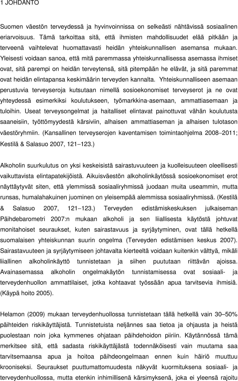 Yleisesti voidaan sanoa, että mitä paremmassa yhteiskunnallisessa asemassa ihmiset ovat, sitä parempi on heidän terveytensä, sitä pitempään he elävät, ja sitä paremmat ovat heidän elintapansa