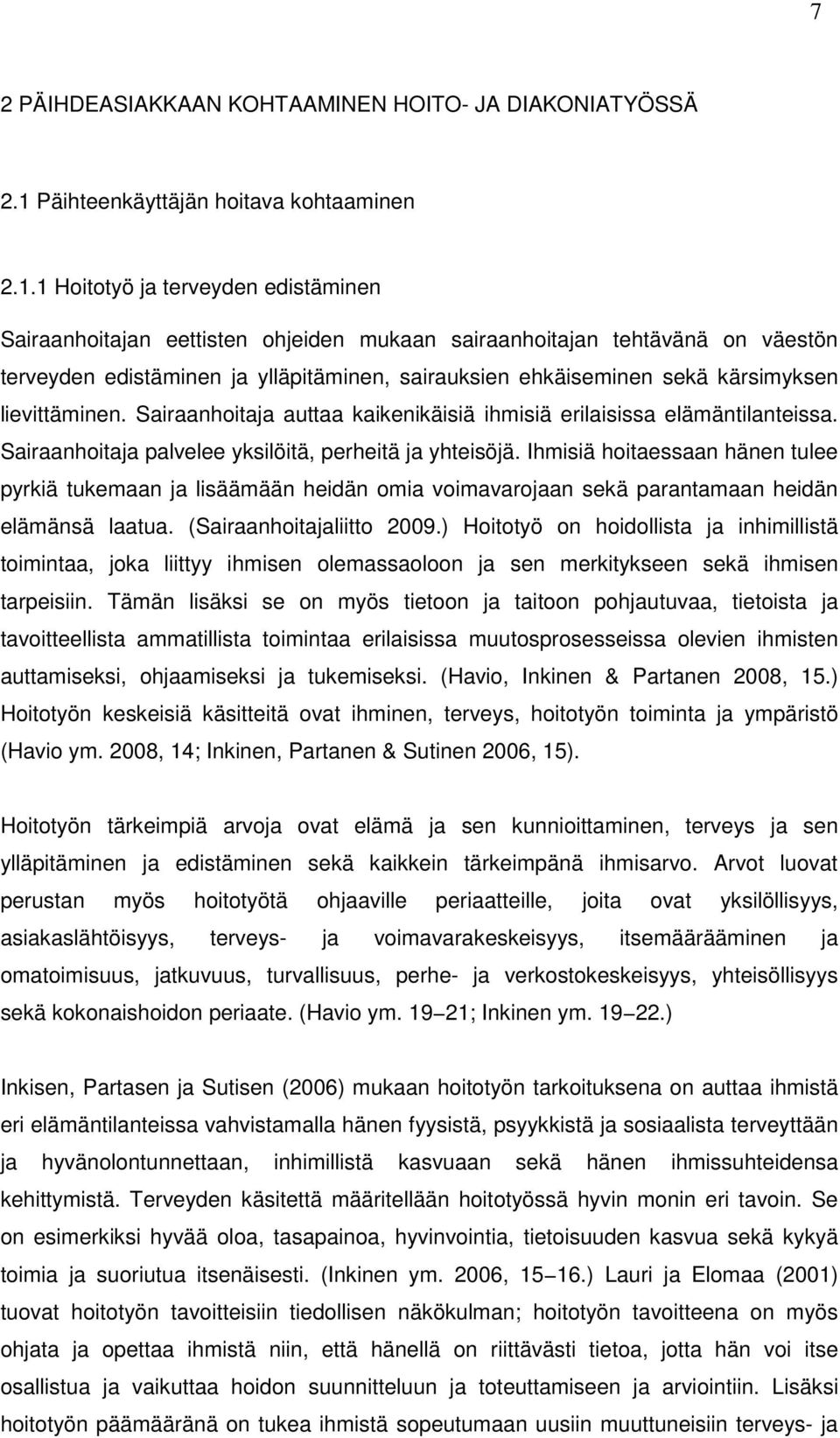 1 Hoitotyö ja terveyden edistäminen Sairaanhoitajan eettisten ohjeiden mukaan sairaanhoitajan tehtävänä on väestön terveyden edistäminen ja ylläpitäminen, sairauksien ehkäiseminen sekä kärsimyksen