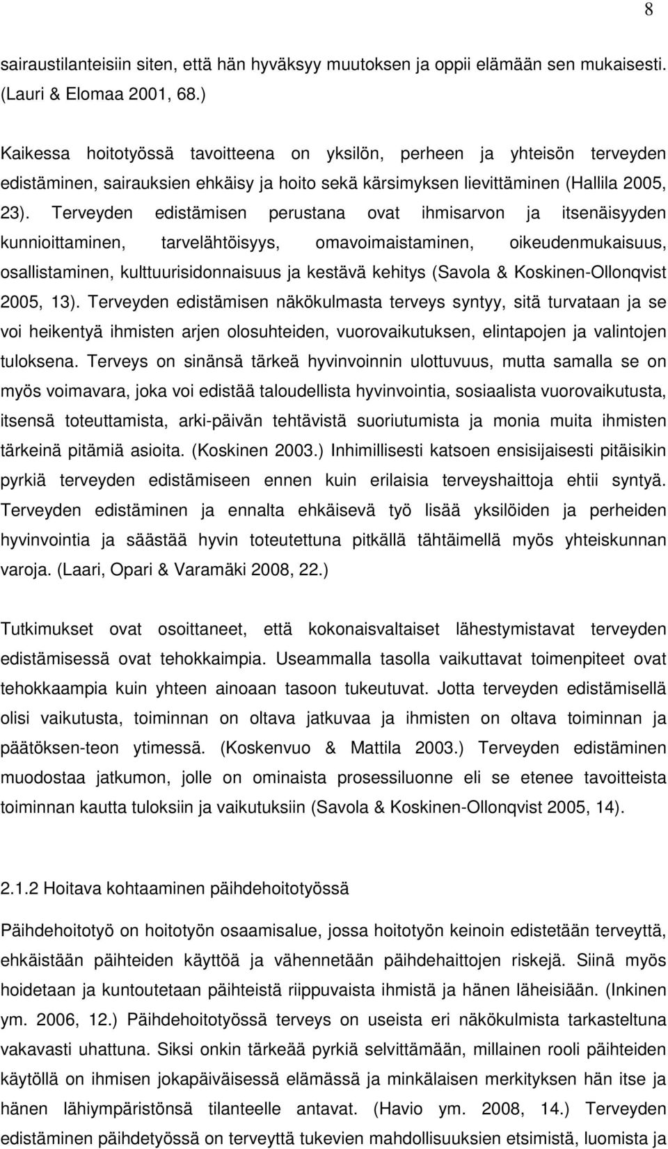 Terveyden edistämisen perustana ovat ihmisarvon ja itsenäisyyden kunnioittaminen, tarvelähtöisyys, omavoimaistaminen, oikeudenmukaisuus, osallistaminen, kulttuurisidonnaisuus ja kestävä kehitys