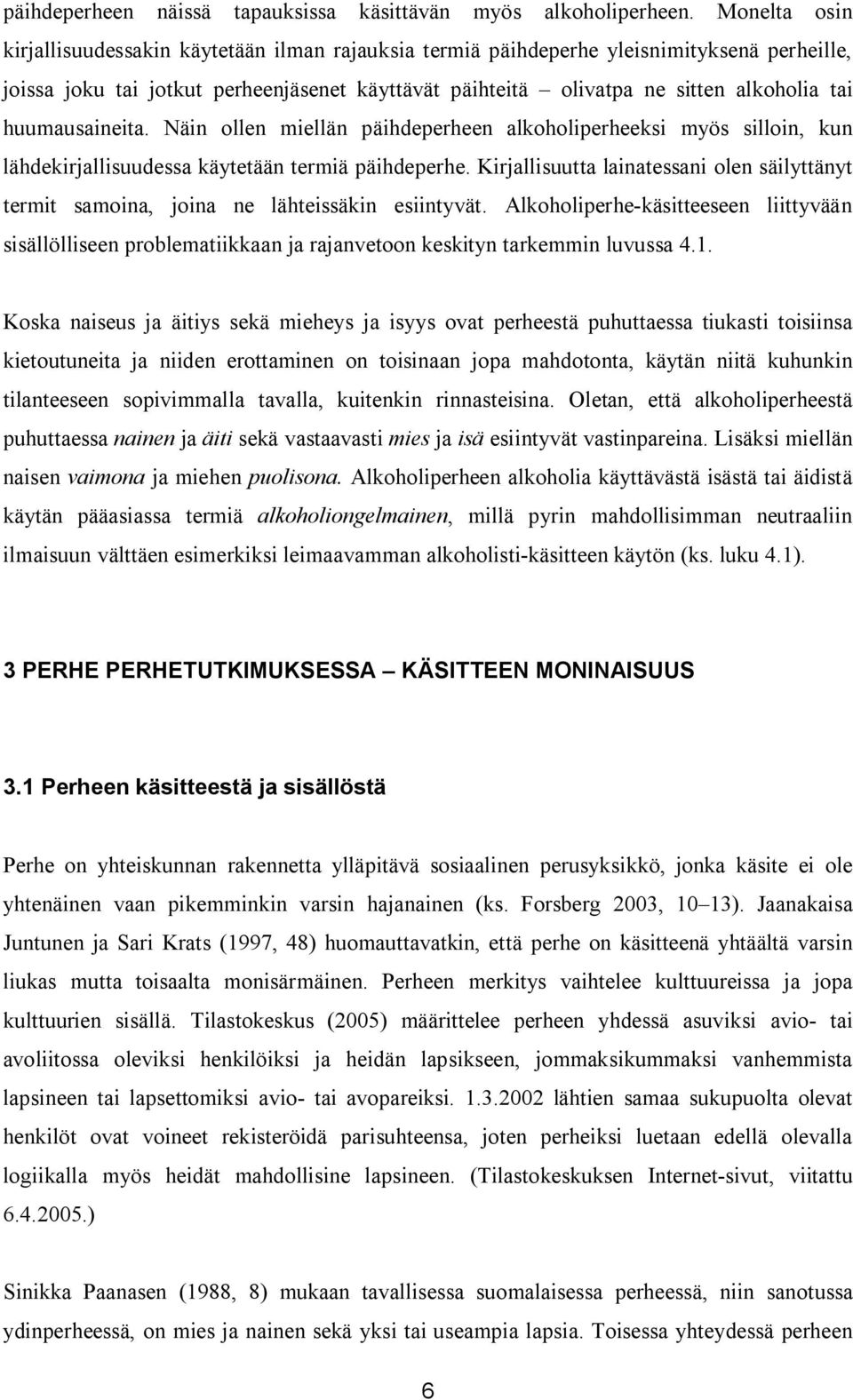 huumausaineita. Näin ollen miellän päihdeperheen alkoholiperheeksi myös silloin, kun lähdekirjallisuudessa käytetään termiä päihdeperhe.