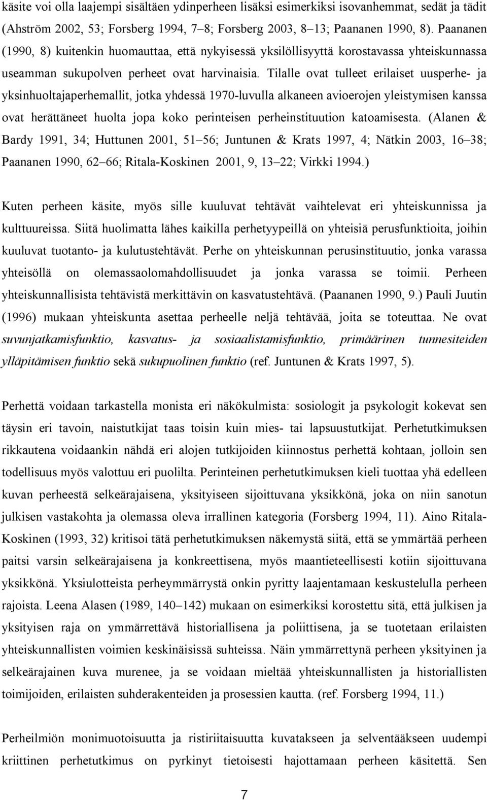 Tilalle ovat tulleet erilaiset uusperhe- ja yksinhuoltajaperhemallit, jotka yhdessä 1970-luvulla alkaneen avioerojen yleistymisen kanssa ovat herättäneet huolta jopa koko perinteisen