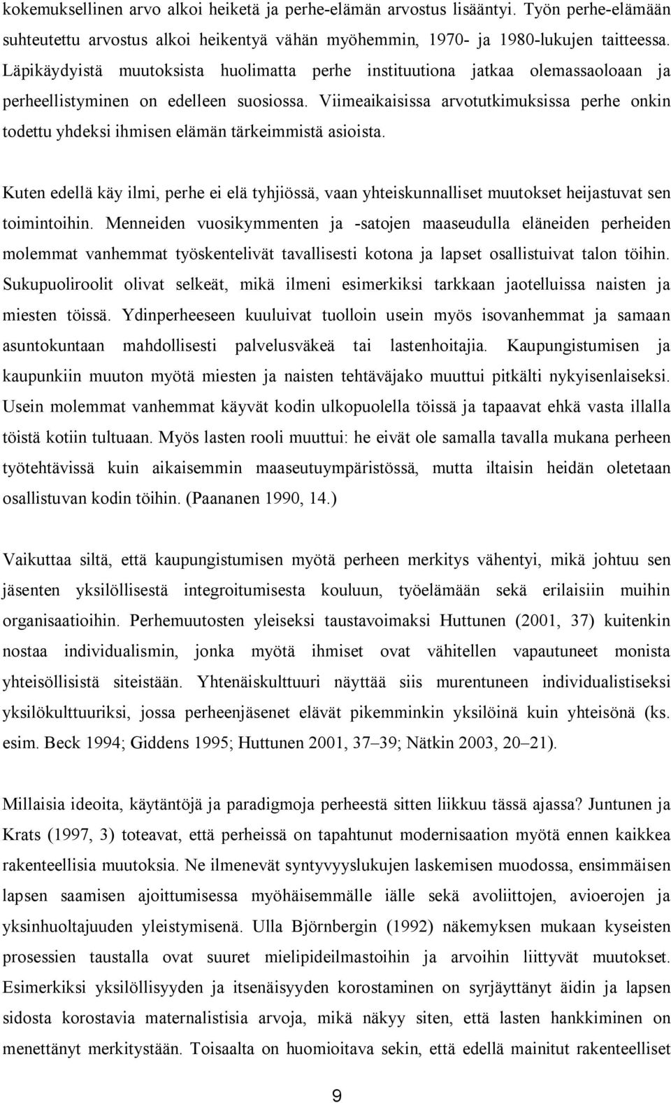 Viimeaikaisissa arvotutkimuksissa perhe onkin todettu yhdeksi ihmisen elämän tärkeimmistä asioista.