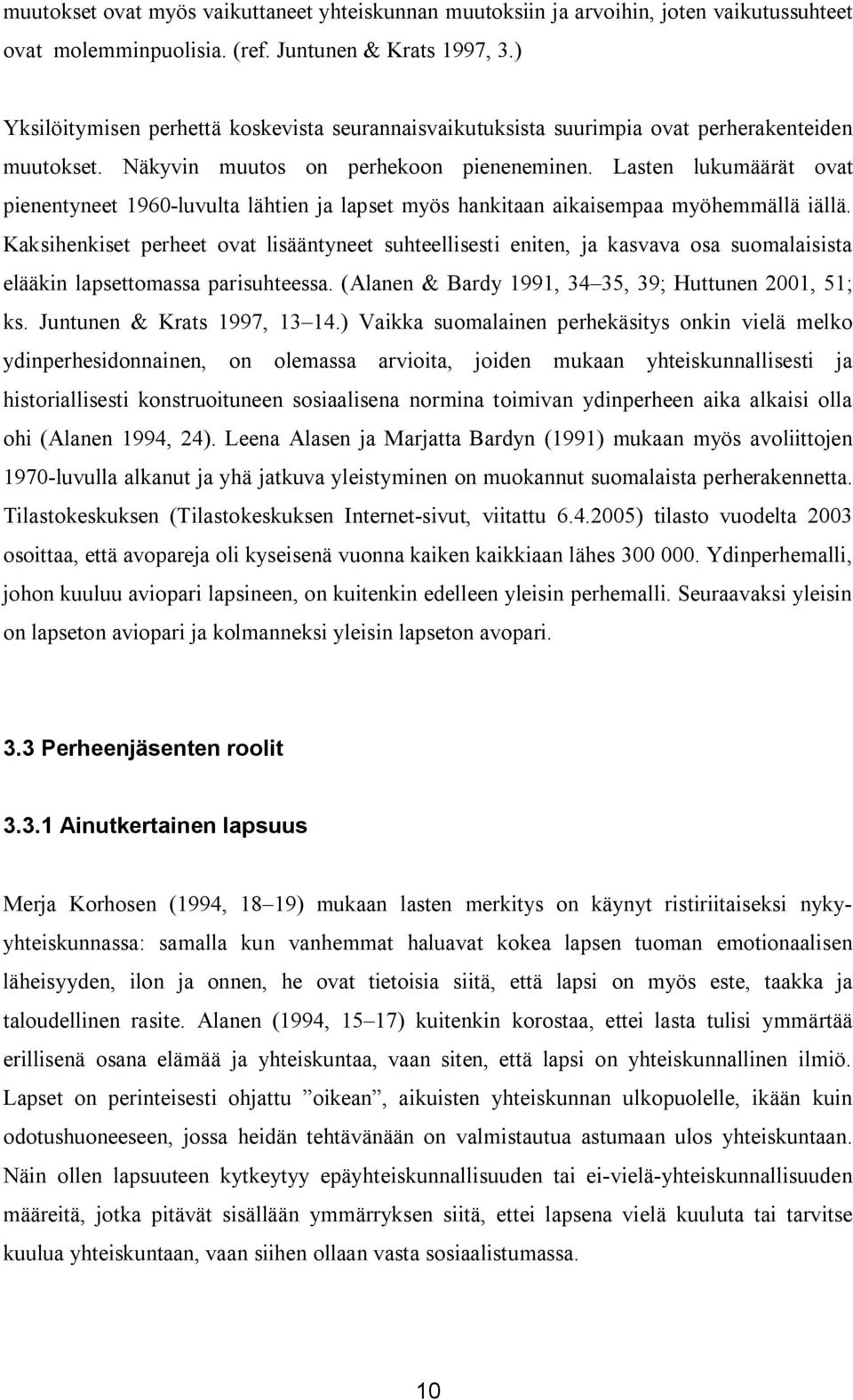 Lasten lukumäärät ovat pienentyneet 1960-luvulta lähtien ja lapset myös hankitaan aikaisempaa myöhemmällä iällä.