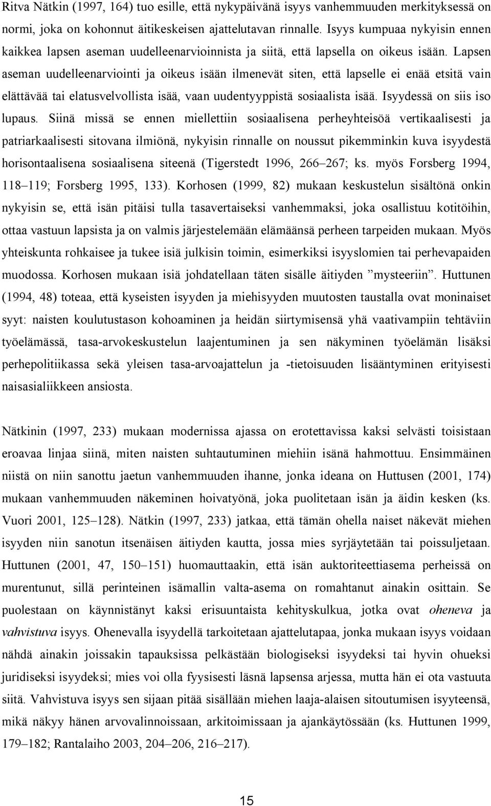 Lapsen aseman uudelleenarviointi ja oikeus isään ilmenevät siten, että lapselle ei enää etsitä vain elättävää tai elatusvelvollista isää, vaan uudentyyppistä sosiaalista isää.