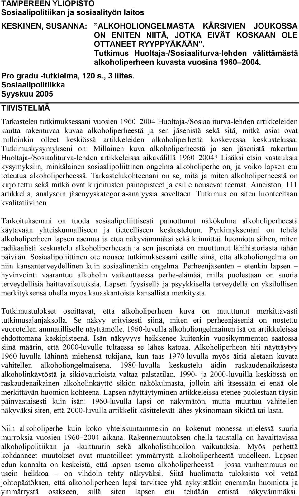 Sosiaalipolitiikka Syyskuu 2005 TIIVISTELMÄ Tarkastelen tutkimuksessani vuosien 1960 2004 Huoltaja-/Sosiaaliturva-lehden artikkeleiden kautta rakentuvaa kuvaa alkoholiperheestä ja sen jäsenistä sekä