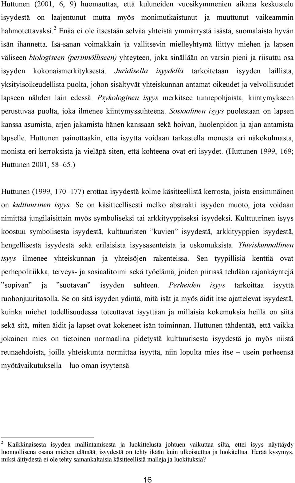 Isä-sanan voimakkain ja vallitsevin mielleyhtymä liittyy miehen ja lapsen väliseen biologiseen (perinnölliseen) yhteyteen, joka sinällään on varsin pieni ja riisuttu osa isyyden kokonaismerkityksestä.