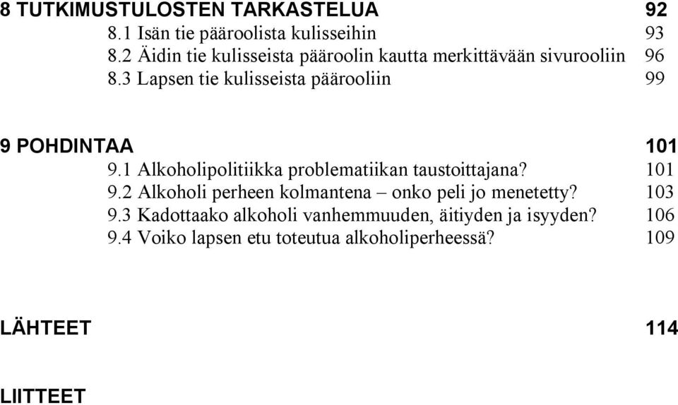 3 Lapsen tie kulisseista päärooliin 99 9 POHDINTAA 101 9.1 Alkoholipolitiikka problematiikan taustoittajana?