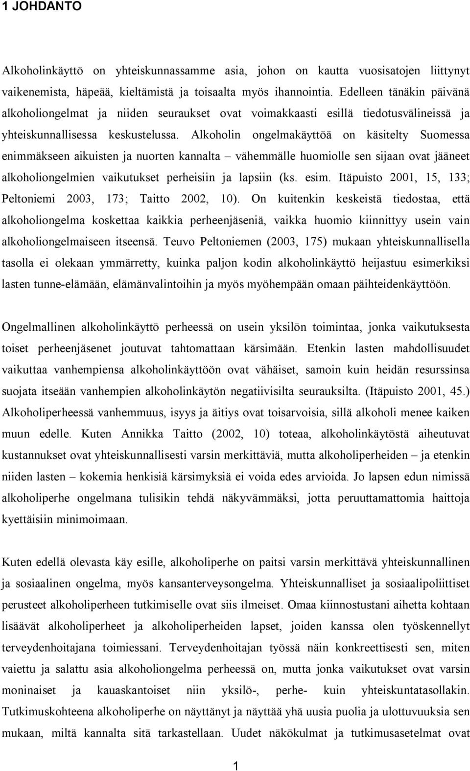 Alkoholin ongelmakäyttöä on käsitelty Suomessa enimmäkseen aikuisten ja nuorten kannalta vähemmälle huomiolle sen sijaan ovat jääneet alkoholiongelmien vaikutukset perheisiin ja lapsiin (ks. esim.