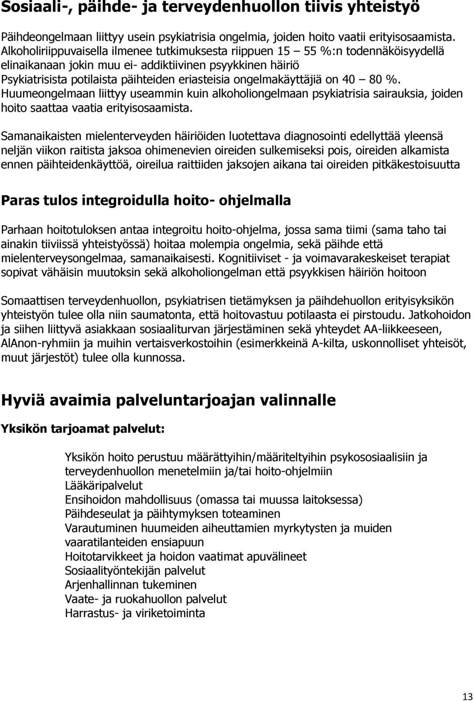 ongelmakäyttäjiä on 40 80 %. Huumeongelmaan liittyy useammin kuin alkoholiongelmaan psykiatrisia sairauksia, joiden hoito saattaa vaatia erityisosaamista.