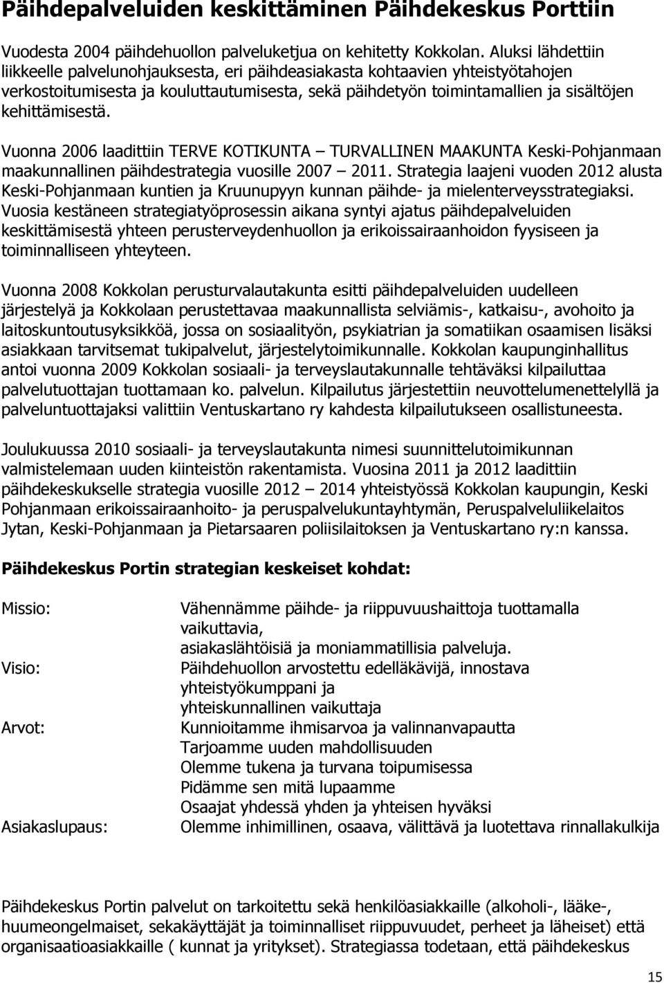 kehittämisestä. Vuonna 2006 laadittiin TERVE KOTIKUNTA TURVALLINEN MAAKUNTA Keski-Pohjanmaan maakunnallinen päihdestrategia vuosille 2007 2011.