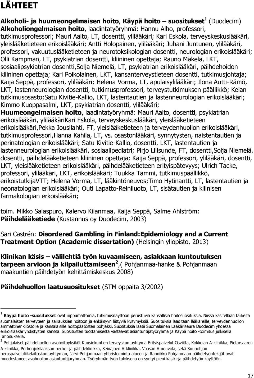 dosentti, neurologian erikoislääkäri; Olli Kampman, LT, psykiatrian dosentti, kliininen opettaja; Rauno Mäkelä, LKT, sosiaalipsykiatrian dosentti,solja Niemelä, LT, psykiatrian erikoislääkäri,