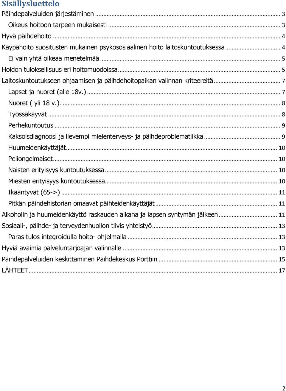 .. 7 Nuoret ( yli 18 v.)... 8 Työssäkäyvät... 8 Perhekuntoutus... 9 Kaksoisdiagnoosi ja lievempi mielenterveys- ja päihdeproblematiikka... 9 Huumeidenkäyttäjät... 10 Peliongelmaiset.