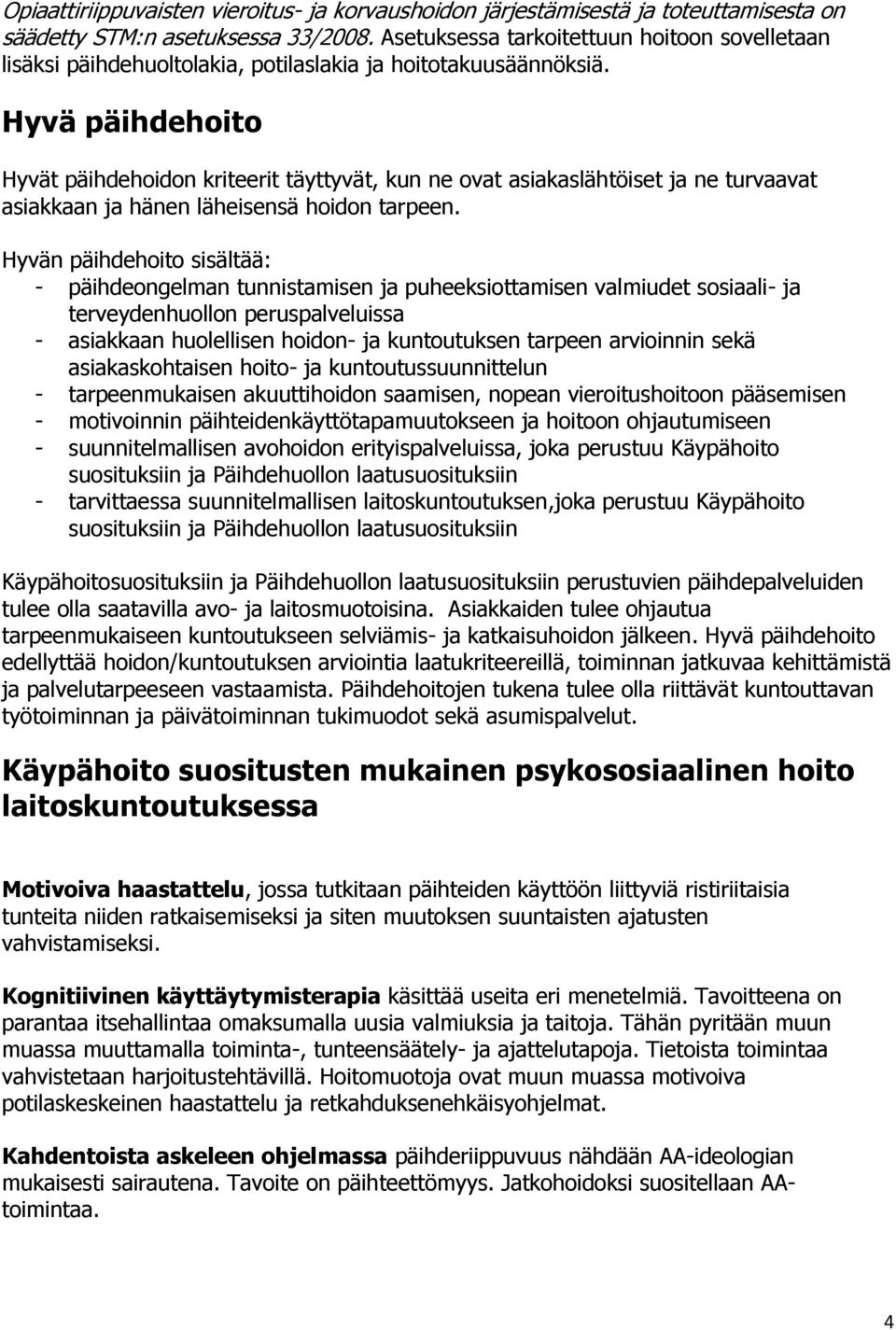 Hyvä päihdehoito Hyvät päihdehoidon kriteerit täyttyvät, kun ne ovat asiakaslähtöiset ja ne turvaavat asiakkaan ja hänen läheisensä hoidon tarpeen.