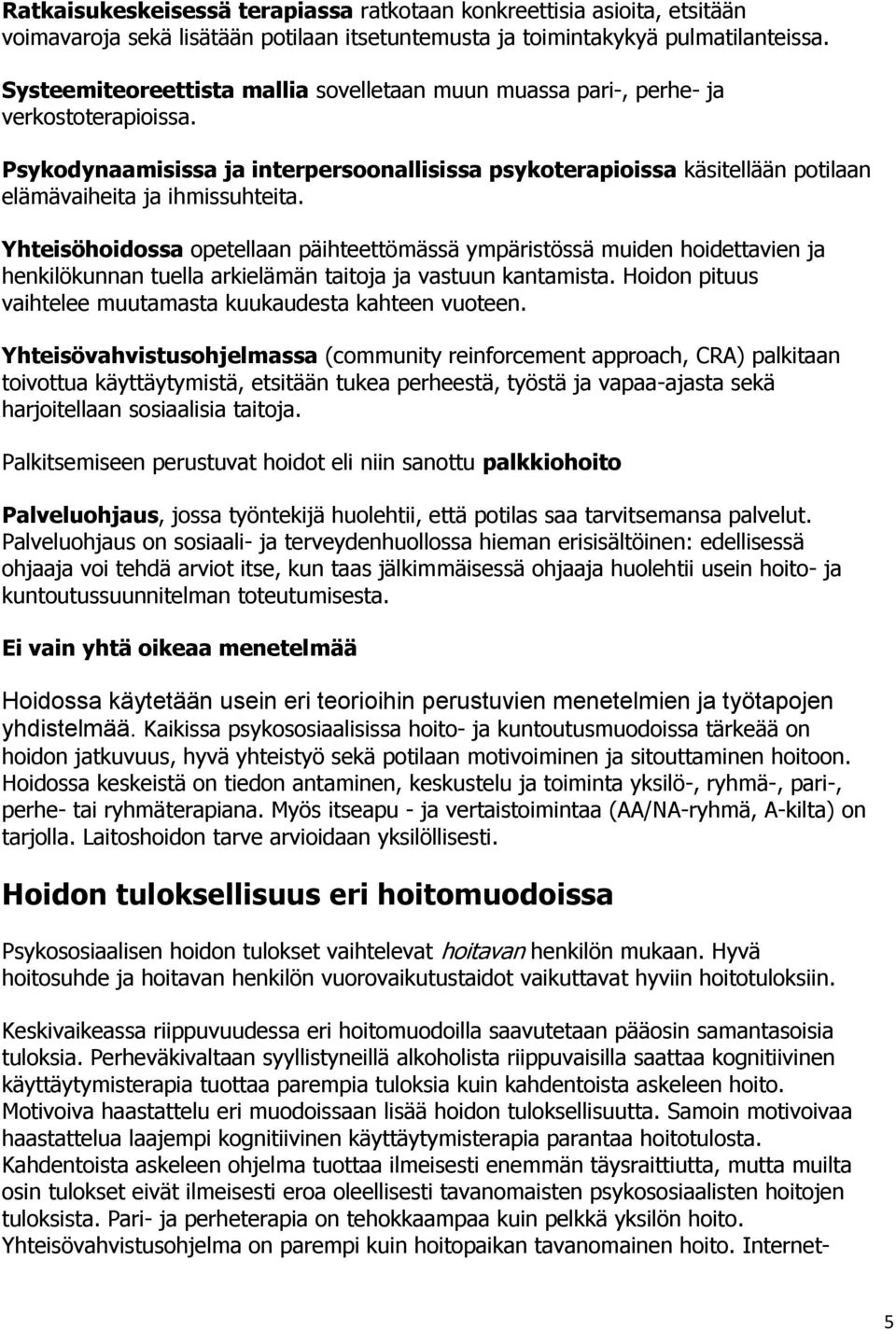 Psykodynaamisissa ja interpersoonallisissa psykoterapioissa käsitellään potilaan elämävaiheita ja ihmissuhteita.