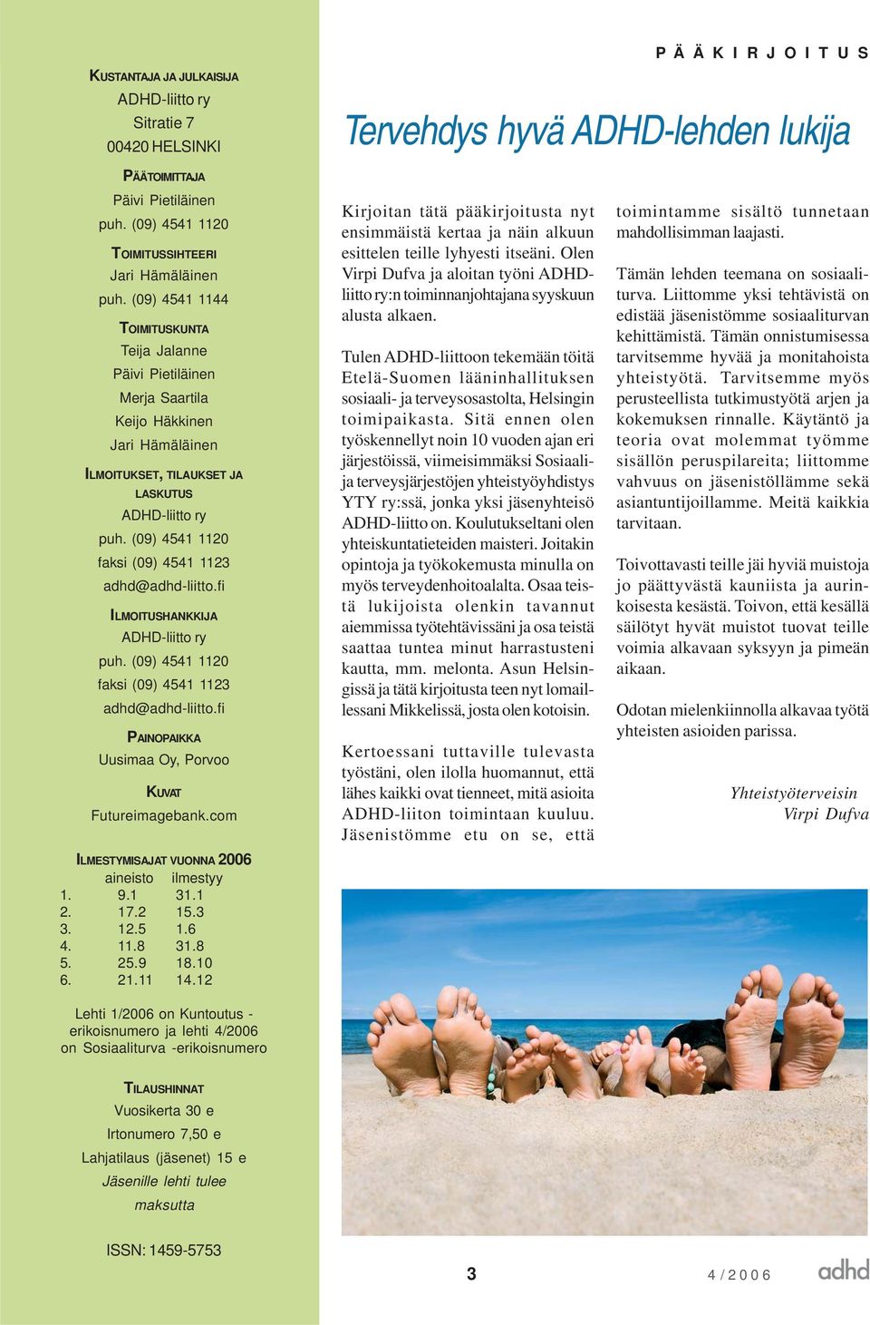 (09) 4541 1144 TOIMITUSKUNTA Teija Jalanne Päivi Pietiläinen Merja Saartila Keijo Häkkinen Jari Hämäläinen ILMOITUKSET, TILAUKSET JA LASKUTUS ADHD-liitto ry puh.