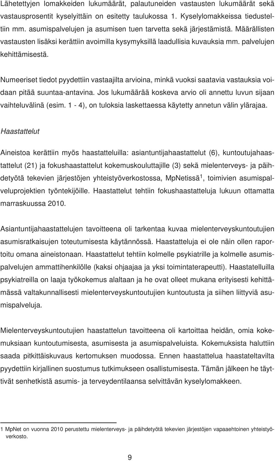 Numeeriset tiedot pyydettiin vastaajilta arvioina, minkä vuoksi saatavia vastauksia voidaan pitää suuntaa-antavina. Jos lukumäärää koskeva arvio oli annettu luvun sijaan vaihteluvälinä (esim.