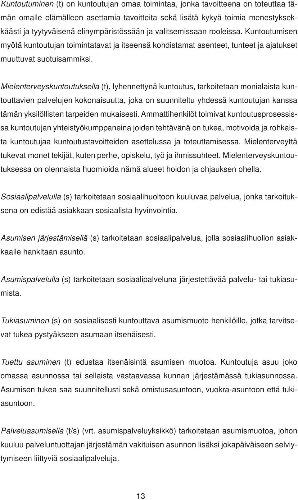 Mielenterveyskuntoutuksella (t), lyhennettynä kuntoutus, tarkoitetaan monialaista kuntouttavien palvelujen kokonaisuutta, joka on suunniteltu yhdessä kuntoutujan kanssa tämän yksilöllisten tarpeiden