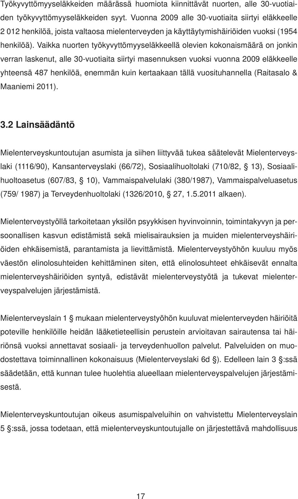 Vaikka nuorten työkyvyttömyyseläkkeellä olevien kokonaismäärä on jonkin verran laskenut, alle 30-vuotiaita siirtyi masennuksen vuoksi vuonna 2009 eläkkeelle yhteensä 487 henkilöä, enemmän kuin