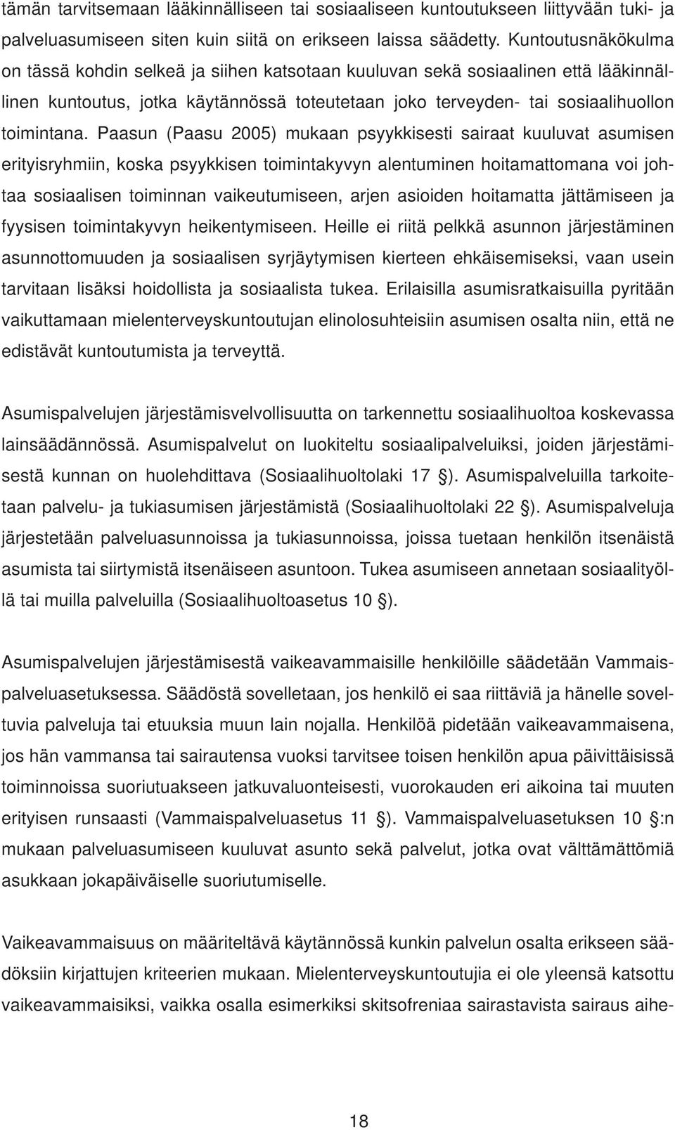 Paasun (Paasu 2005) mukaan psyykkisesti sairaat kuuluvat asumisen erityisryhmiin, koska psyykkisen toimintakyvyn alentuminen hoitamattomana voi johtaa sosiaalisen toiminnan vaikeutumiseen, arjen