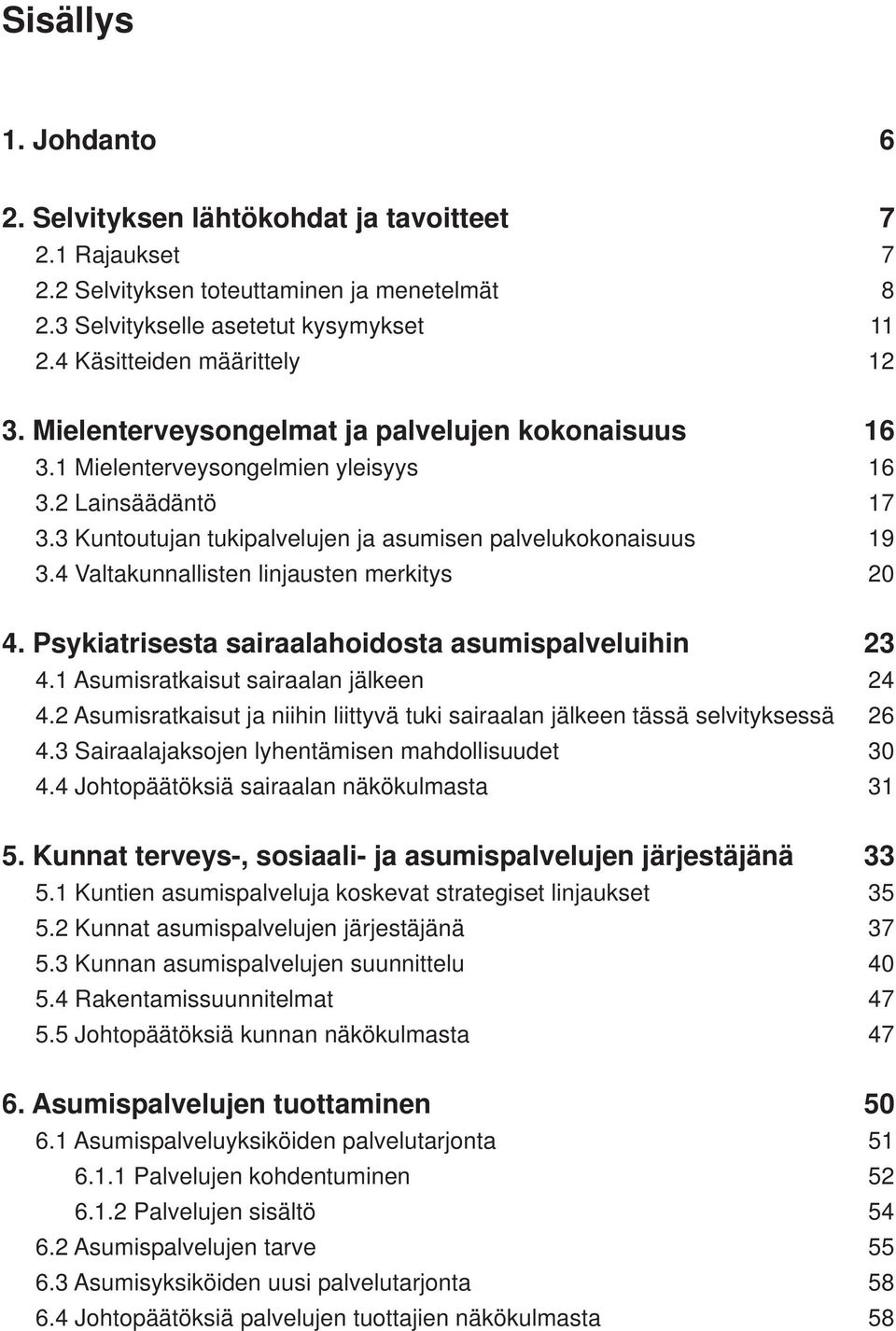 3 Kuntoutujan tukipalvelujen ja asumisen palvelukokonaisuus 19 3.4 Valtakunnallisten linjausten merkitys 20 4. Psykiatrisesta sairaalahoidosta asumispalveluihin 23 4.