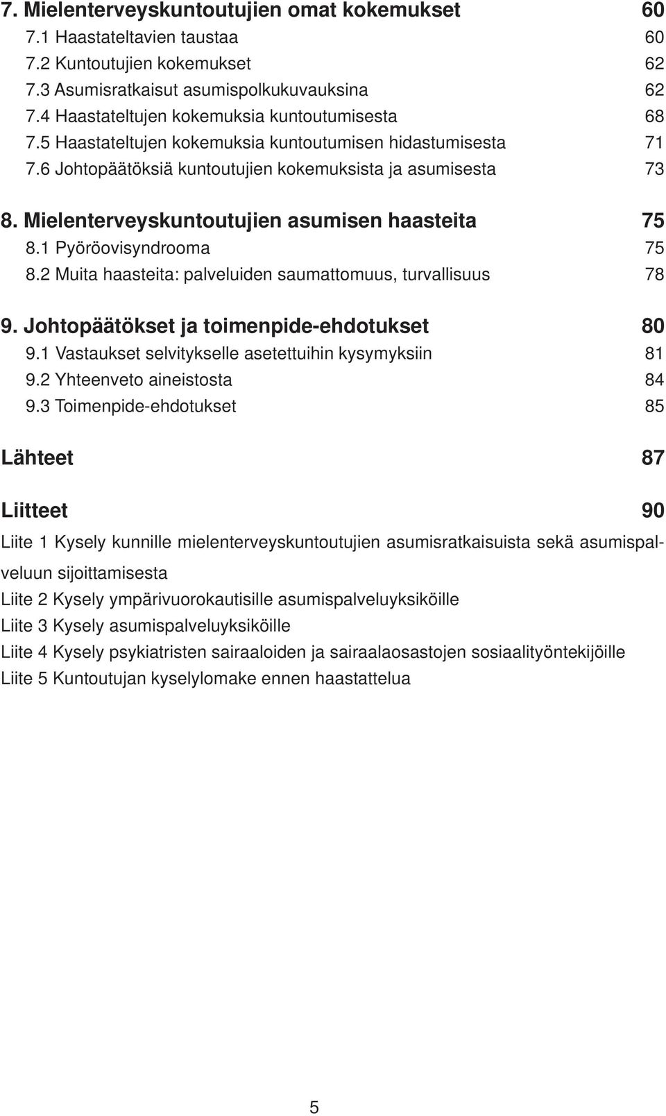 Mielenterveyskuntoutujien asumisen haasteita 75 8.1 Pyöröovisyndrooma 75 8.2 Muita haasteita: palveluiden saumattomuus, turvallisuus 78 9. Johtopäätökset ja toimenpide-ehdotukset 80 9.