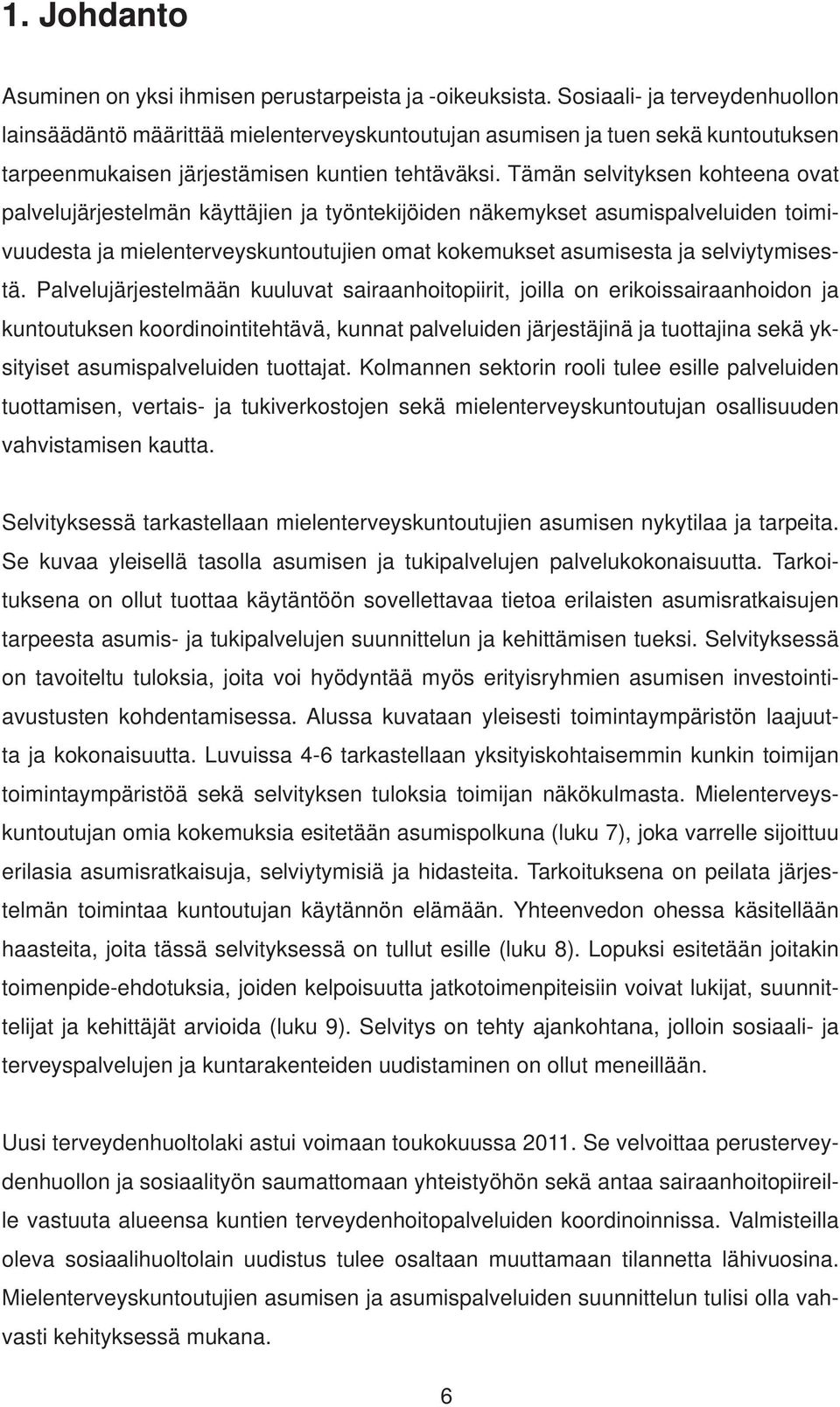 Tämän selvityksen kohteena ovat palvelujärjestelmän käyttäjien ja työntekijöiden näkemykset asumispalveluiden toimivuudesta ja mielenterveyskuntoutujien omat kokemukset asumisesta ja selviytymisestä.