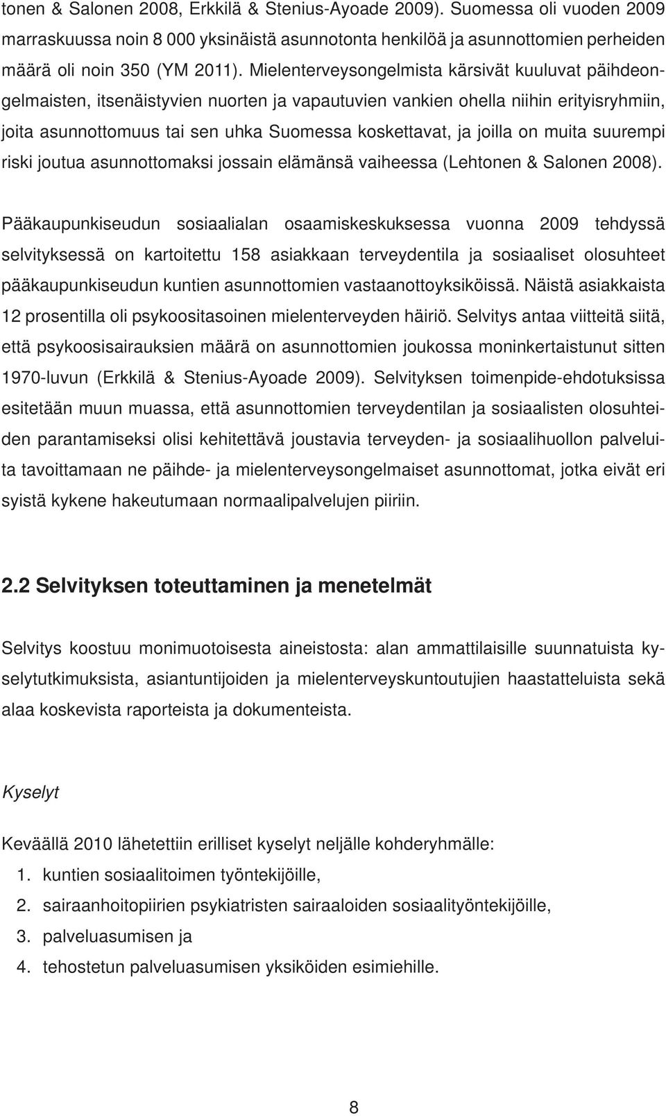 joilla on muita suurempi riski joutua asunnottomaksi jossain elämänsä vaiheessa (Lehtonen & Salonen 2008).